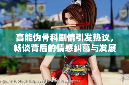 高能伪骨科剧情引发热议，畅谈背后的情感纠葛与发展