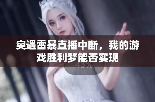 突遇雷暴直播中断，我的游戏胜利梦能否实现