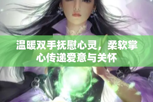 温暖双手抚慰心灵，柔软掌心传递爱意与关怀