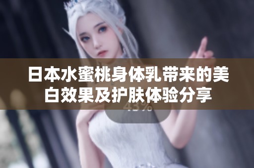 日本水蜜桃身体乳带来的美白效果及护肤体验分享