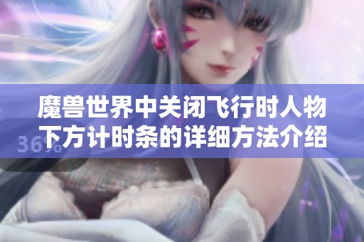 魔兽世界中关闭飞行时人物下方计时条的详细方法介绍