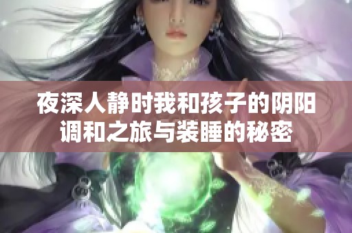 夜深人静时我和孩子的阴阳调和之旅与装睡的秘密
