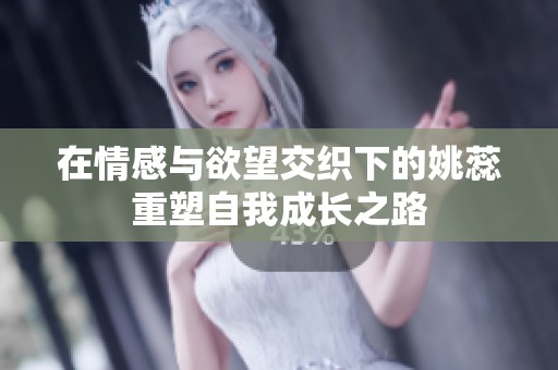 在情感与欲望交织下的姚蕊重塑自我成长之路