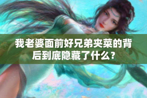 我老婆面前好兄弟夹菜的背后到底隐藏了什么？