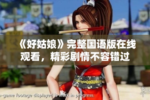 《好姑娘》完整国语版在线观看，精彩剧情不容错过