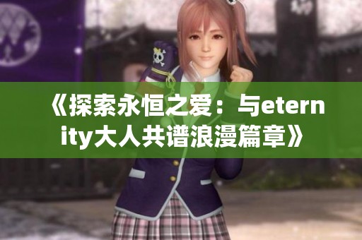 《探索永恒之爱：与eternity大人共谱浪漫篇章》