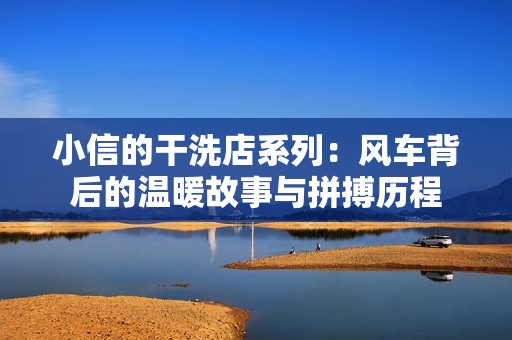 小信的干洗店系列：风车背后的温暖故事与拼搏历程