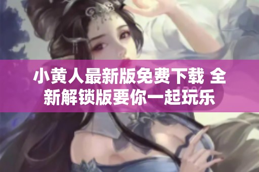 小黄人最新版免费下载 全新解锁版要你一起玩乐