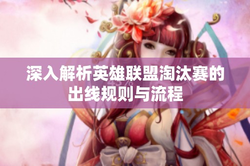 深入解析英雄联盟淘汰赛的出线规则与流程