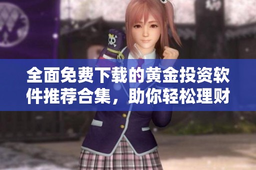 全面免费下载的黄金投资软件推荐合集，助你轻松理财