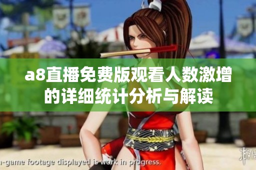 a8直播免费版观看人数激增的详细统计分析与解读