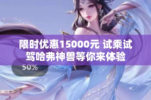 限时优惠15000元 试乘试驾哈弗神兽等你来体验
