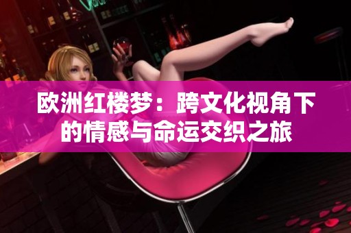 欧洲红楼梦：跨文化视角下的情感与命运交织之旅
