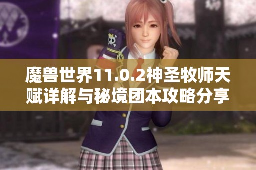 魔兽世界11.0.2神圣牧师天赋详解与秘境团本攻略分享
