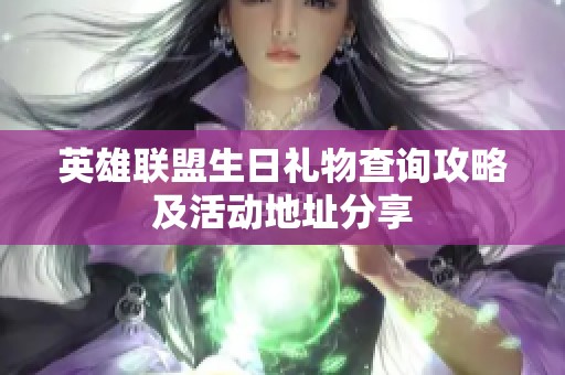 英雄联盟生日礼物查询攻略及活动地址分享