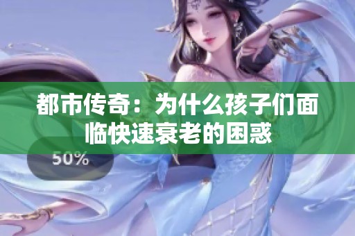 都市传奇：为什么孩子们面临快速衰老的困惑