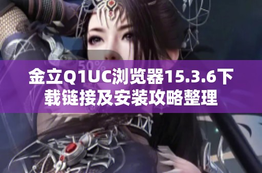 金立Q1UC浏览器15.3.6下载链接及安装攻略整理