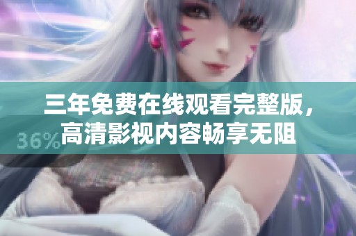 三年免费在线观看完整版，高清影视内容畅享无阻