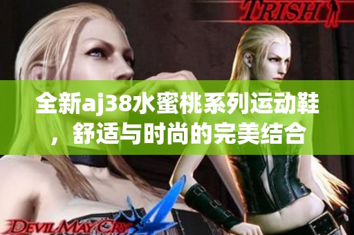 全新aj38水蜜桃系列运动鞋，舒适与时尚的完美结合