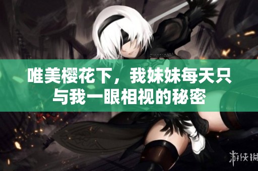 唯美樱花下，我妹妹每天只与我一眼相视的秘密