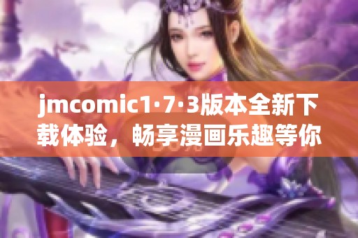 jmcomic1·7·3版本全新下载体验，畅享漫画乐趣等你来试