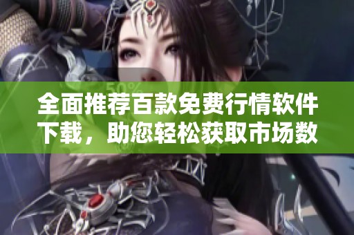 全面推荐百款免费行情软件下载，助您轻松获取市场数据