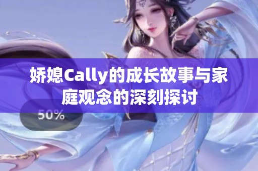 娇媳Cally的成长故事与家庭观念的深刻探讨