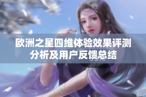 欧洲之星四维体验效果评测分析及用户反馈总结