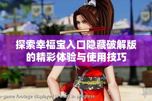 探索幸福宝入口隐藏破解版的精彩体验与使用技巧