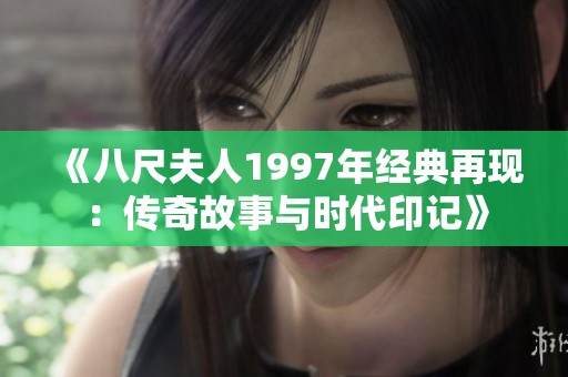 《八尺夫人1997年经典再现：传奇故事与时代印记》