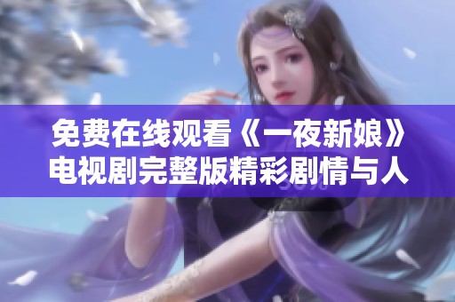 免费在线观看《一夜新娘》电视剧完整版精彩剧情与人物解析