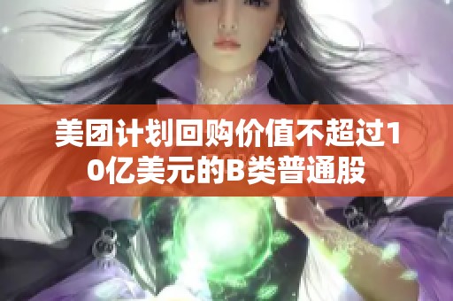 美团计划回购价值不超过10亿美元的B类普通股