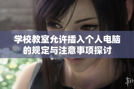 学校教室允许插入个人电脑的规定与注意事项探讨