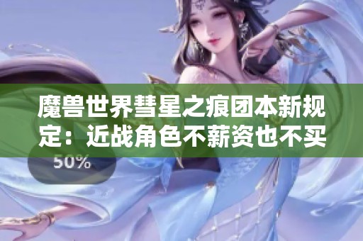 魔兽世界彗星之痕团本新规定：近战角色不薪资也不买物品