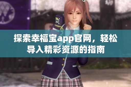 探索幸福宝app官网，轻松导入精彩资源的指南
