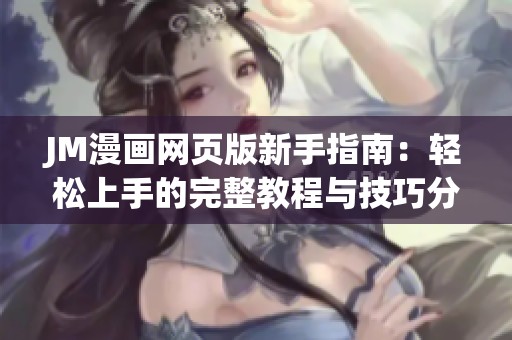 JM漫画网页版新手指南：轻松上手的完整教程与技巧分享