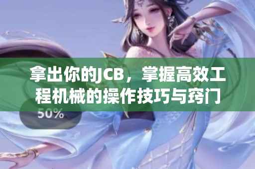 拿出你的JCB，掌握高效工程机械的操作技巧与窍门