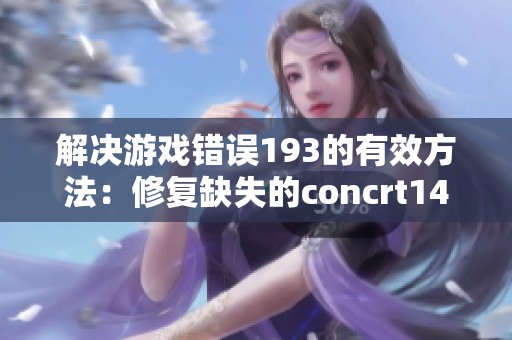 解决游戏错误193的有效方法：修复缺失的concrt140.dll文件