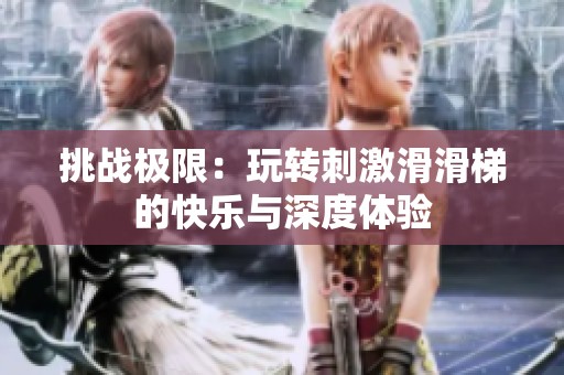 挑战极限：玩转刺激滑滑梯的快乐与深度体验