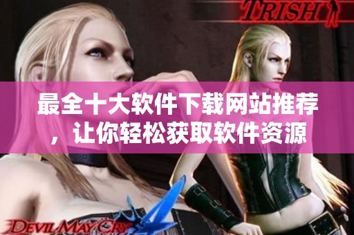 最全十大软件下载网站推荐，让你轻松获取软件资源