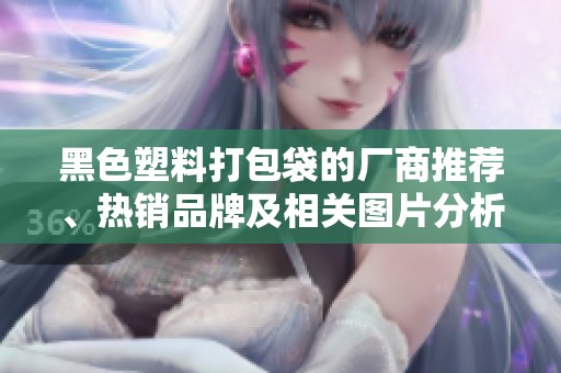 黑色塑料打包袋的厂商推荐、热销品牌及相关图片分析