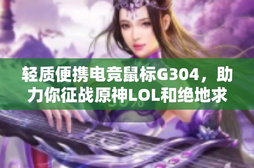 轻质便携电竞鼠标G304，助力你征战原神LOL和绝地求生FPS游戏