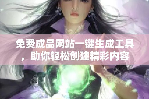 免费成品网站一键生成工具，助你轻松创建精彩内容