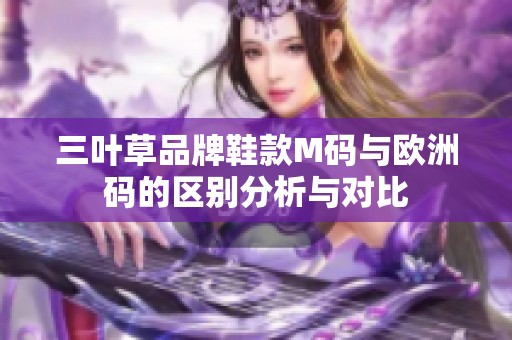 三叶草品牌鞋款M码与欧洲码的区别分析与对比