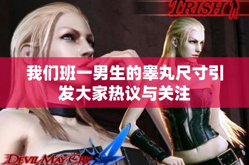 我们班一男生的睾丸尺寸引发大家热议与关注