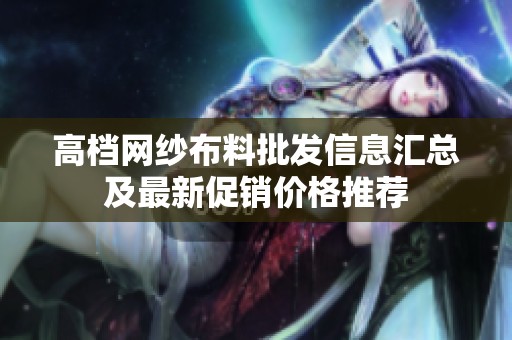 高档网纱布料批发信息汇总及最新促销价格推荐