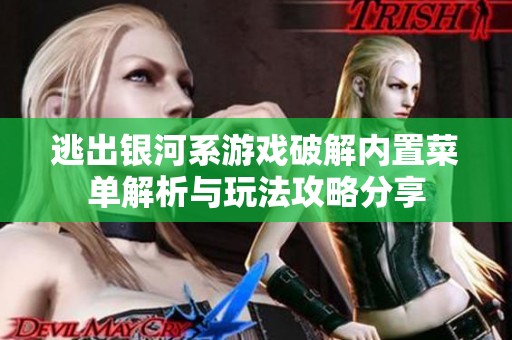 逃出银河系游戏破解内置菜单解析与玩法攻略分享