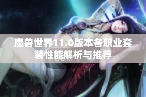 魔兽世界11.0版本各职业套装性能解析与推荐