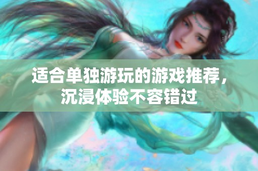 适合单独游玩的游戏推荐，沉浸体验不容错过