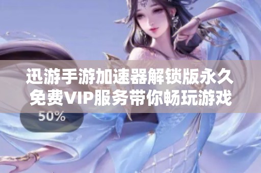 迅游手游加速器解锁版永久免费VIP服务带你畅玩游戏